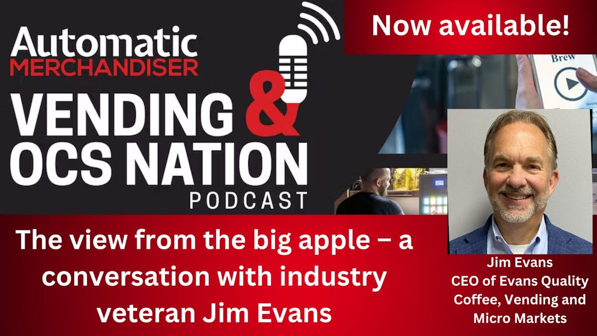 Automatic Merchandiser&rsquo;s Vending &amp; OCS Nation Podcast: View from the big apple &ndash; A conversation with industry veteran Jim Evans